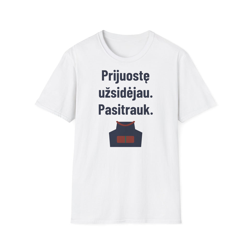 Prijuostę užsidėjau. Pasitrauk.