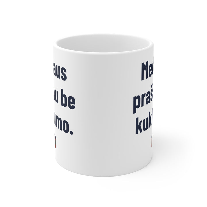 Medaus prašau be kuklumo.