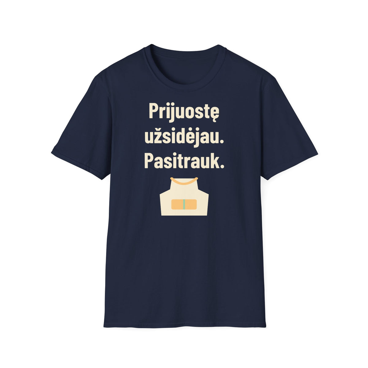 Prijuostę užsidėjau. Pasitrauk.