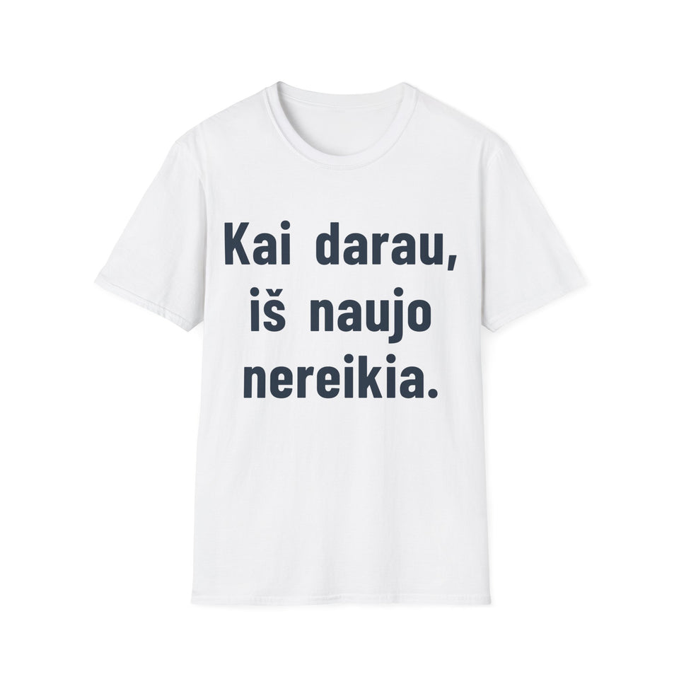 Kai darau, iš naujo nereikia.