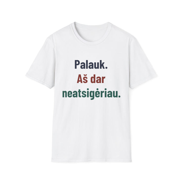 Palauk. Arbatos dar neatsigėriau.