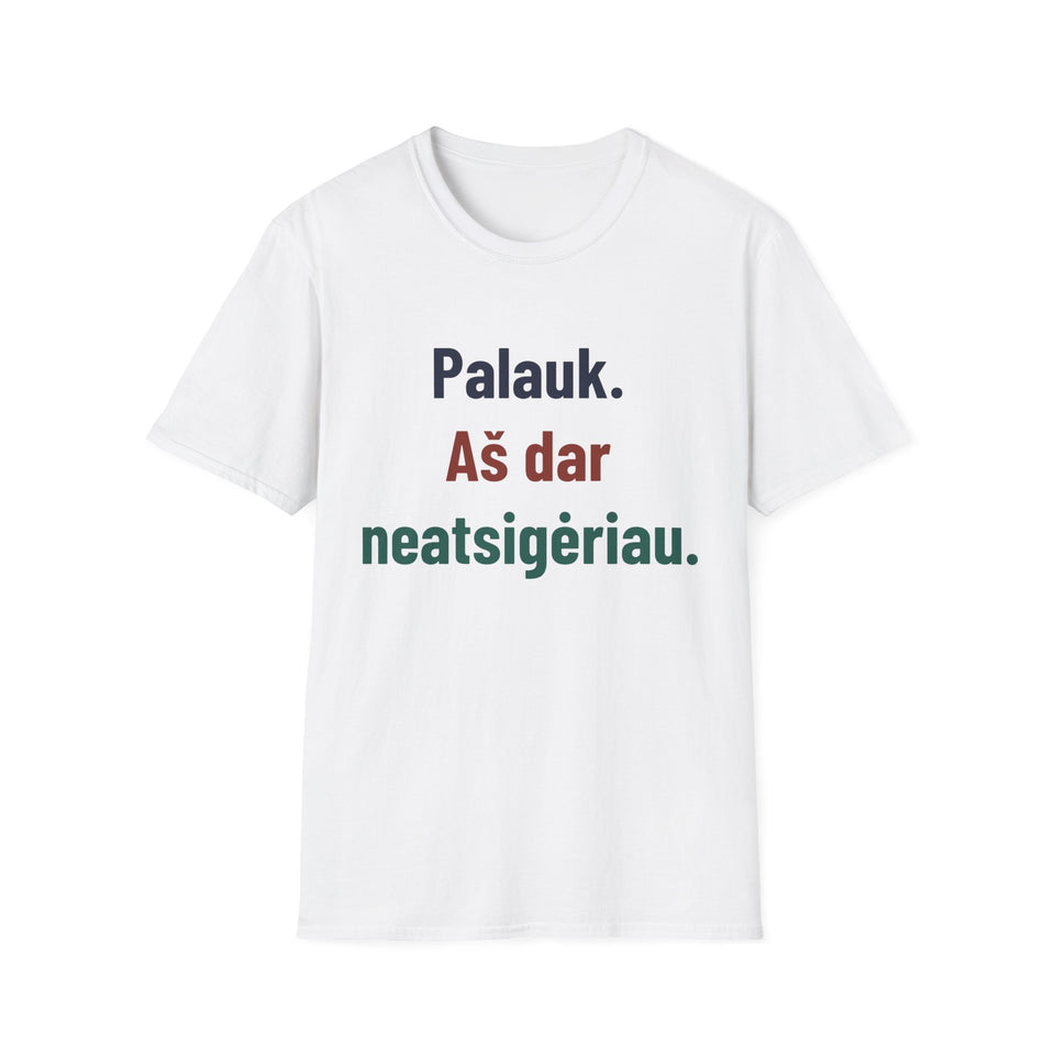 Palauk. Aš dar neatsigėriau.