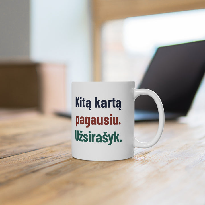 Kitą kartą pagausiu. Užsirašyk.