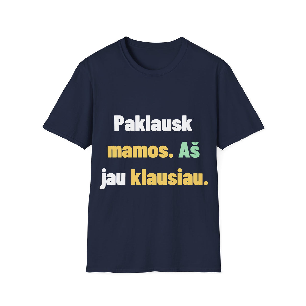Paklausk mamos. Aš jau klausiau.