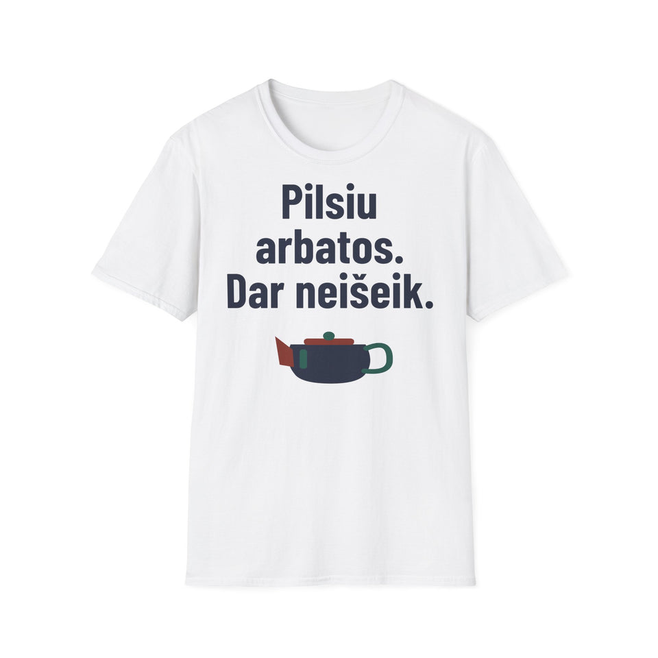 Pilsiu arbatos. Dar neišeik.
