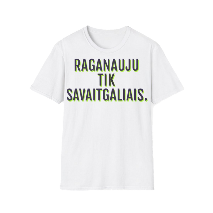 Raganauju tik savaitgaliais.