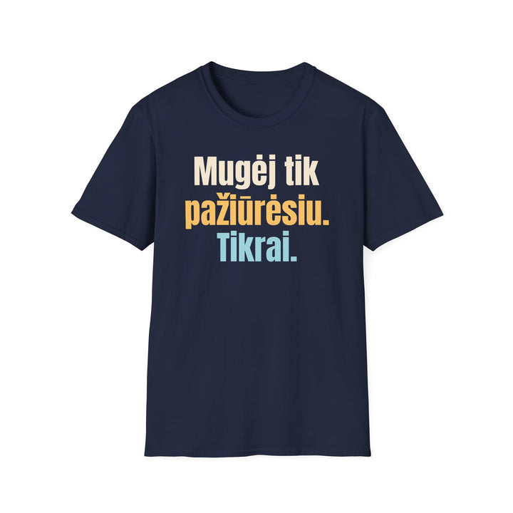 Mugėj tik pažiūrėsiu. Tikrai.