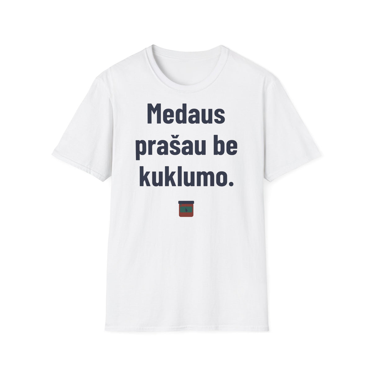 Medaus prašau be kuklumo.