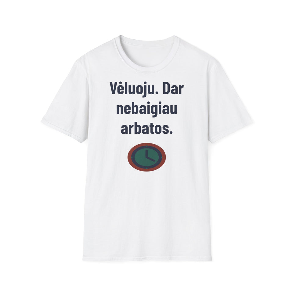Vėluoju. Dar nebaigiau arbatos.