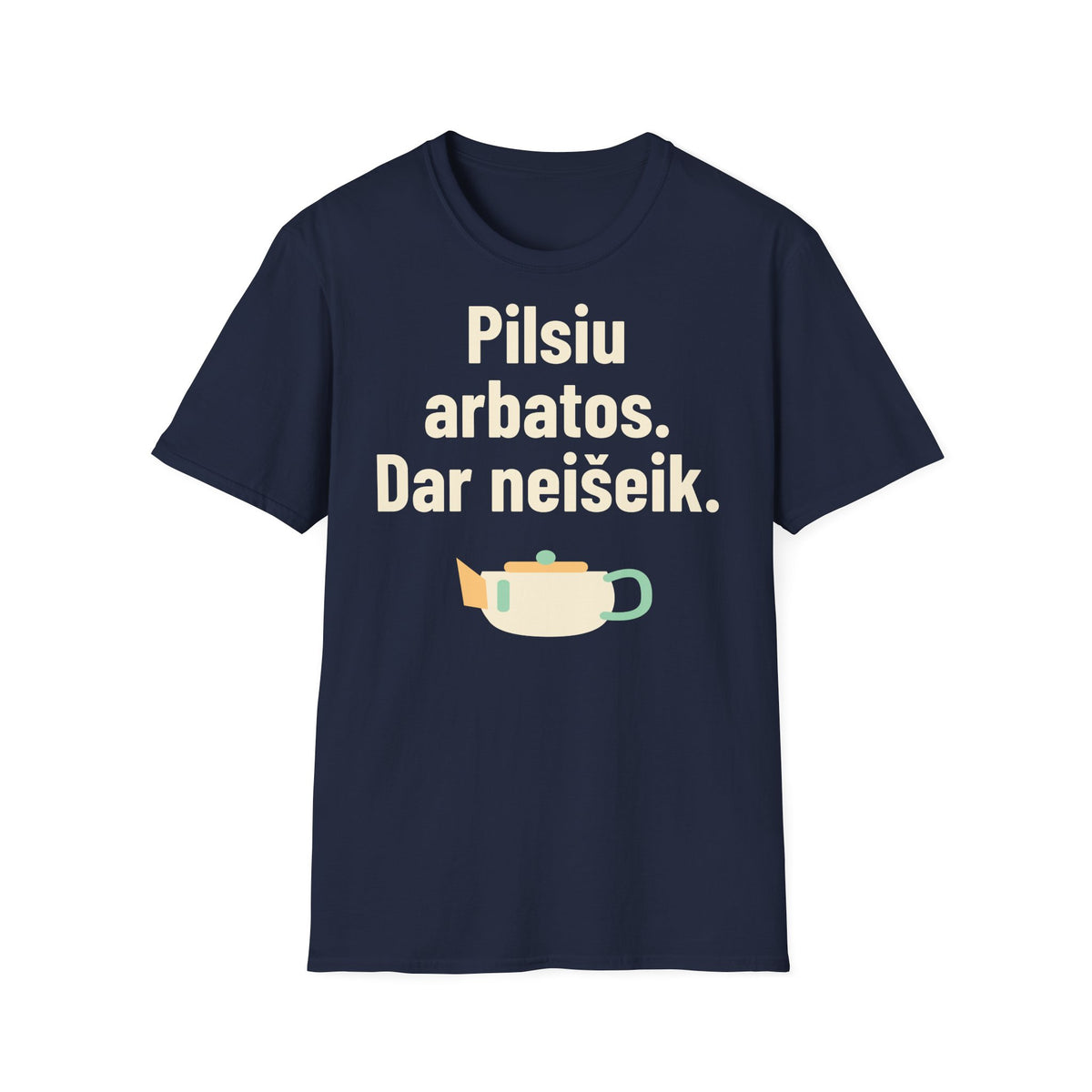 Pilsiu arbatos. Dar neišeik.