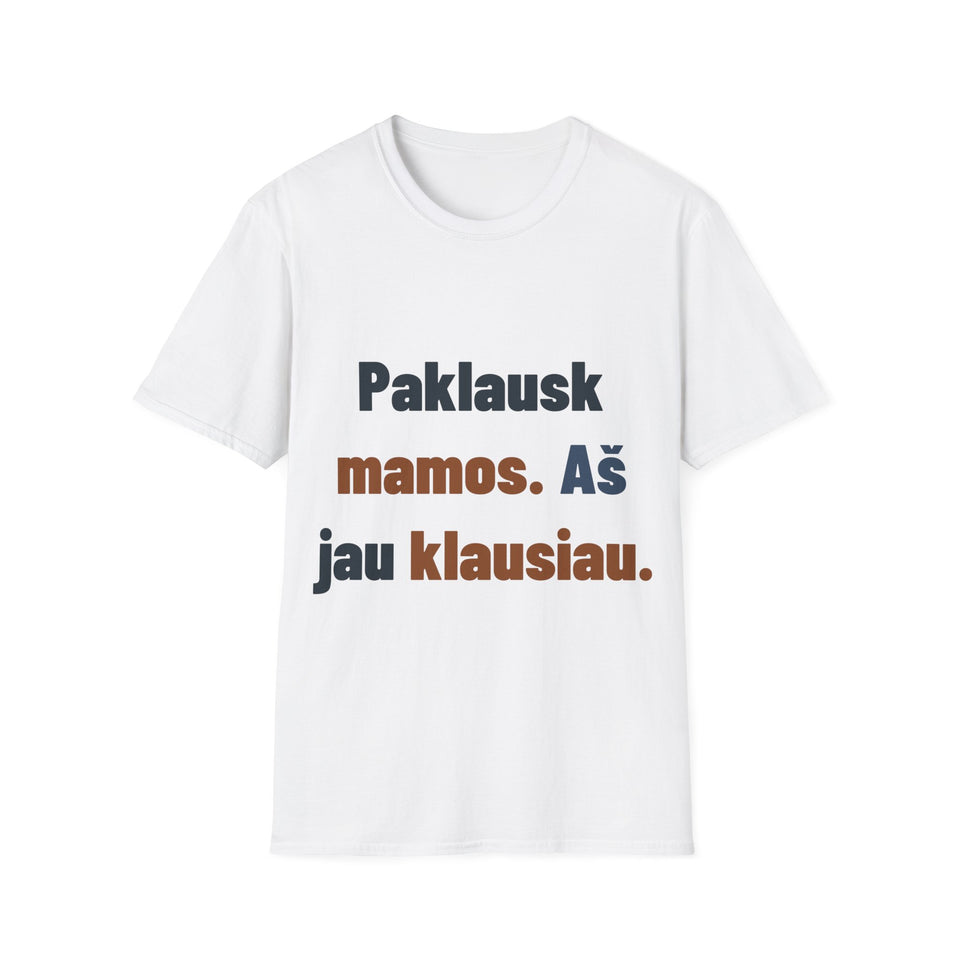 Paklausk mamos. Aš jau klausiau.