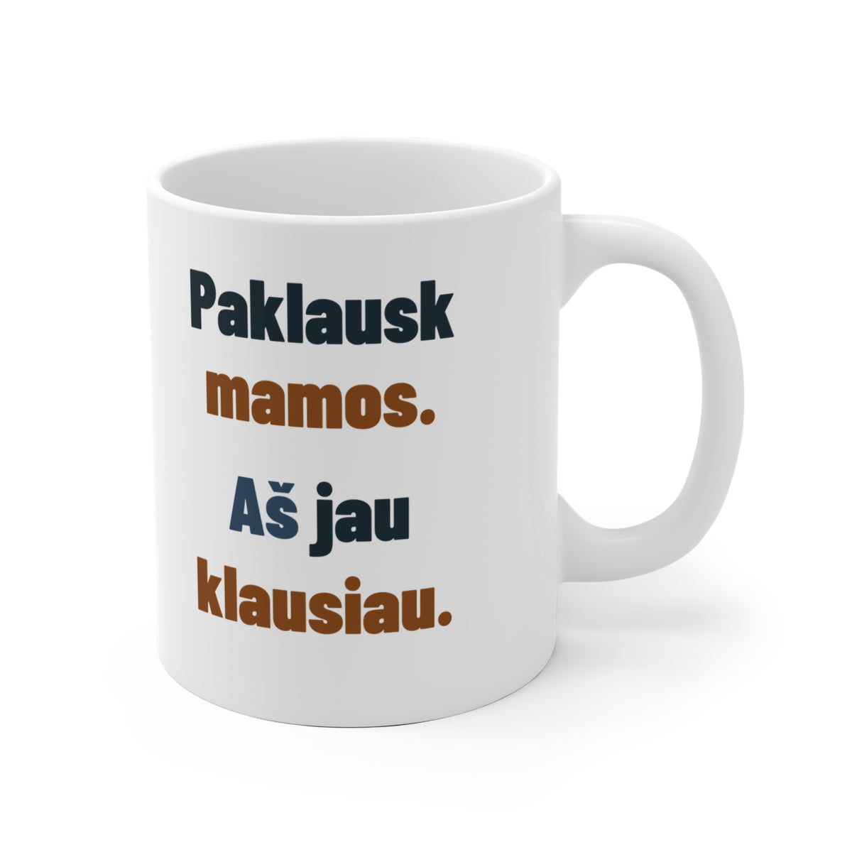 Paklausk mamos. Aš jau klausiau.