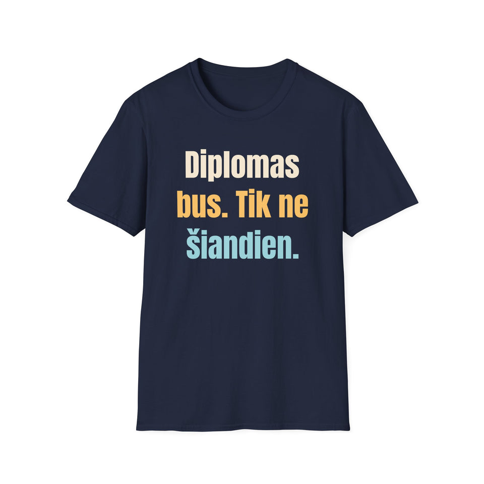 Diplomas bus. Tik ne šiandien.