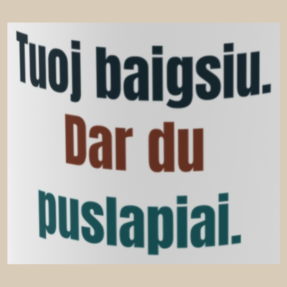 Tuoj baigsiu. Dar du puslapiai. – puodelis, spaudos vaizdas
