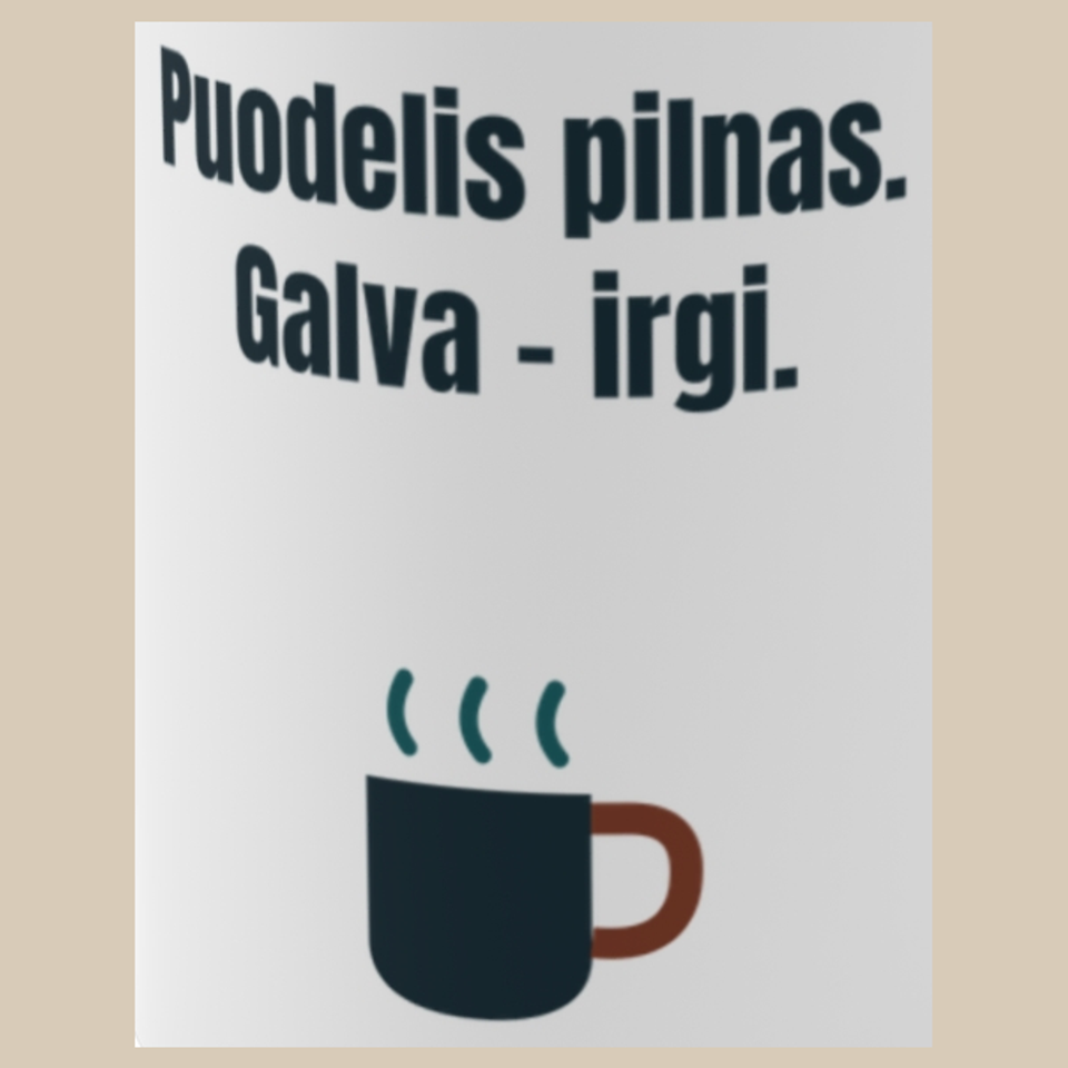 Puodelis pilnas. Galva – irgi. – puodelis, spaudos vaizdas