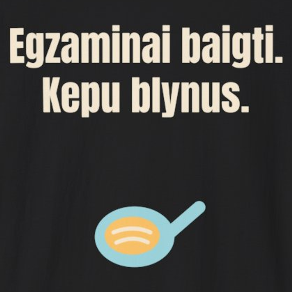Egzaminai baigti. Kepu blynus. – marškinėliai, spaudos vaizdas