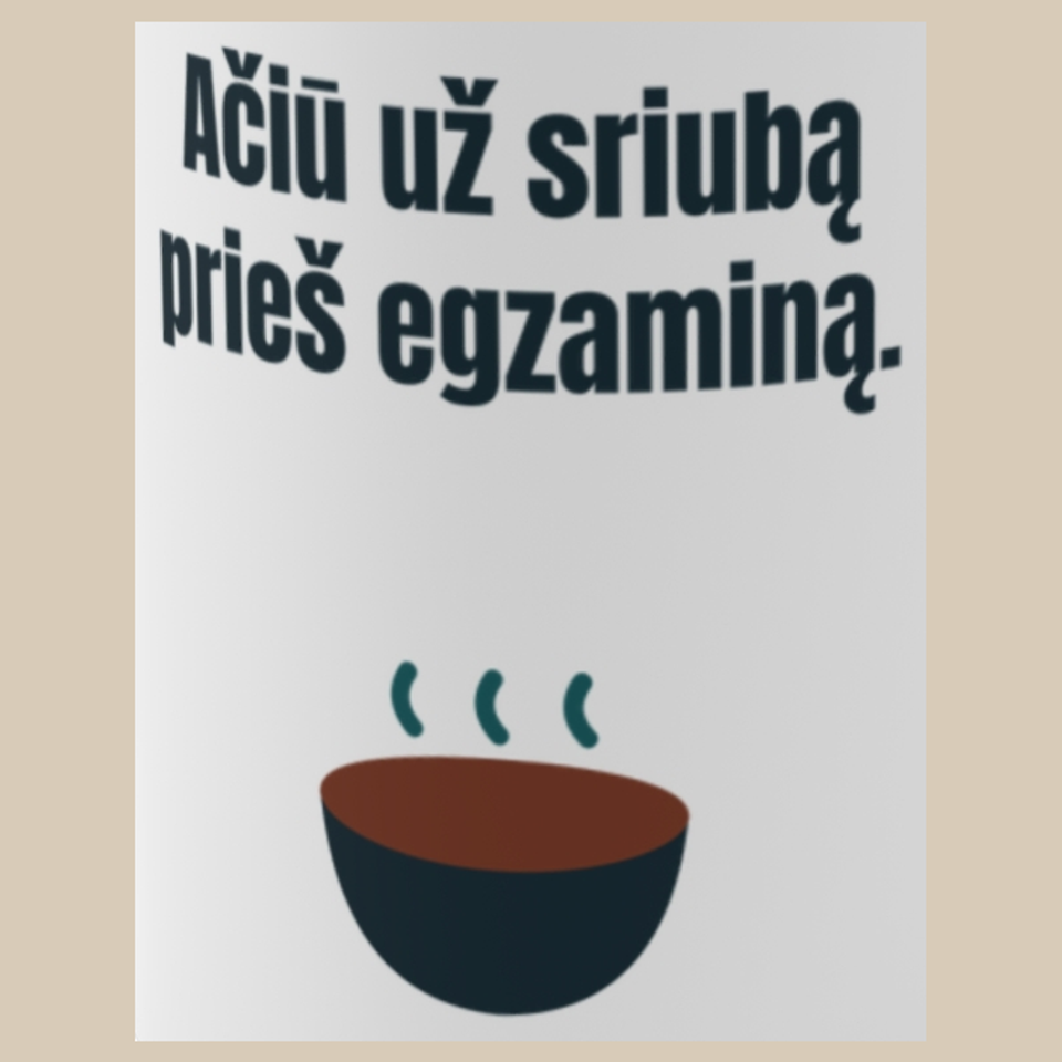 Ačiū už sriubą prieš egzaminą. – puodelis, spaudos vaizdas