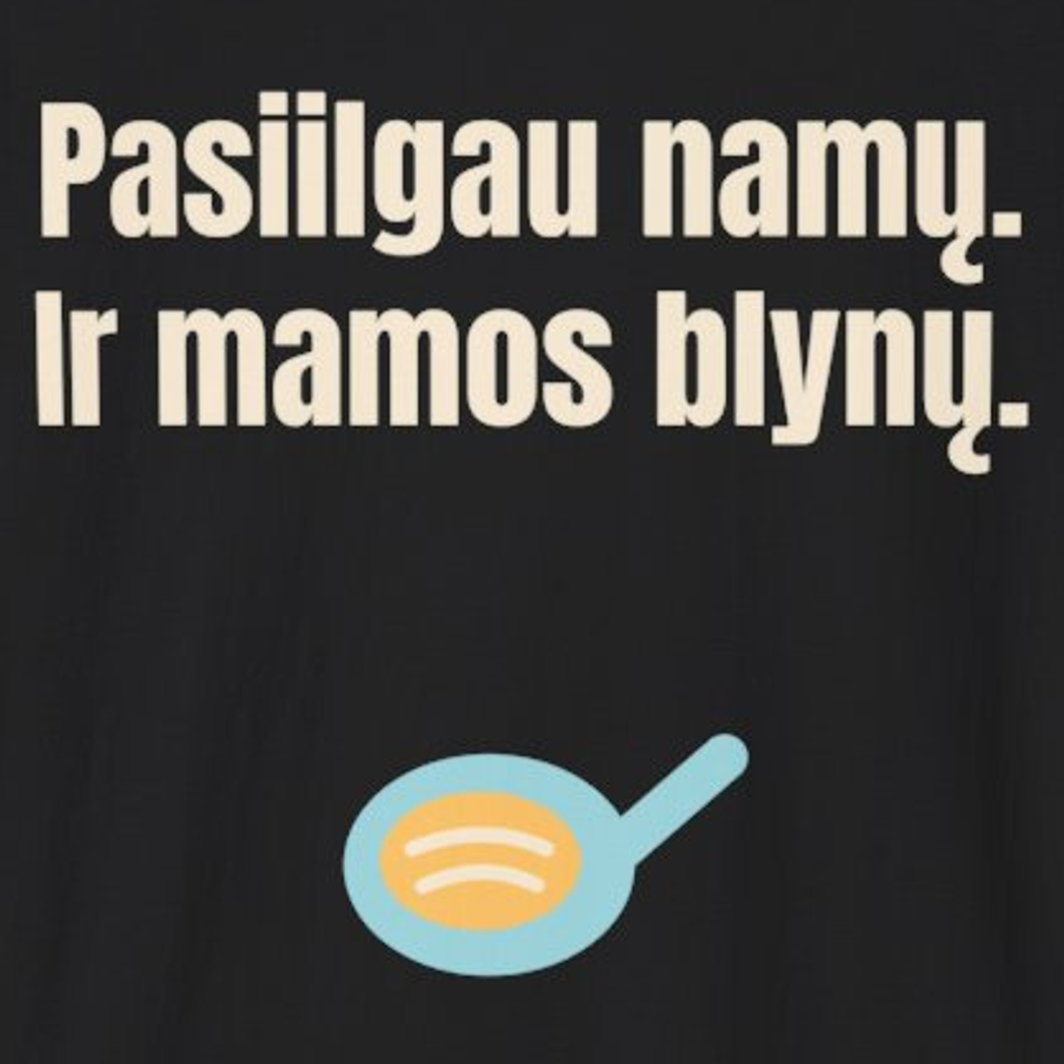 Pasiilgau namų. Ir mamos blynų. – marškinėliai, spaudos vaizdas