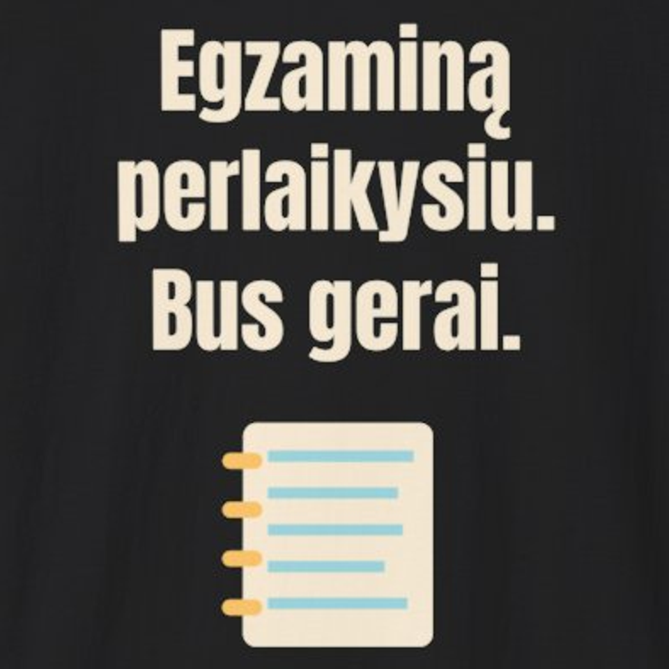 Egzaminą perlaikysiu. Bus gerai. – marškinėliai, spaudos vaizdas