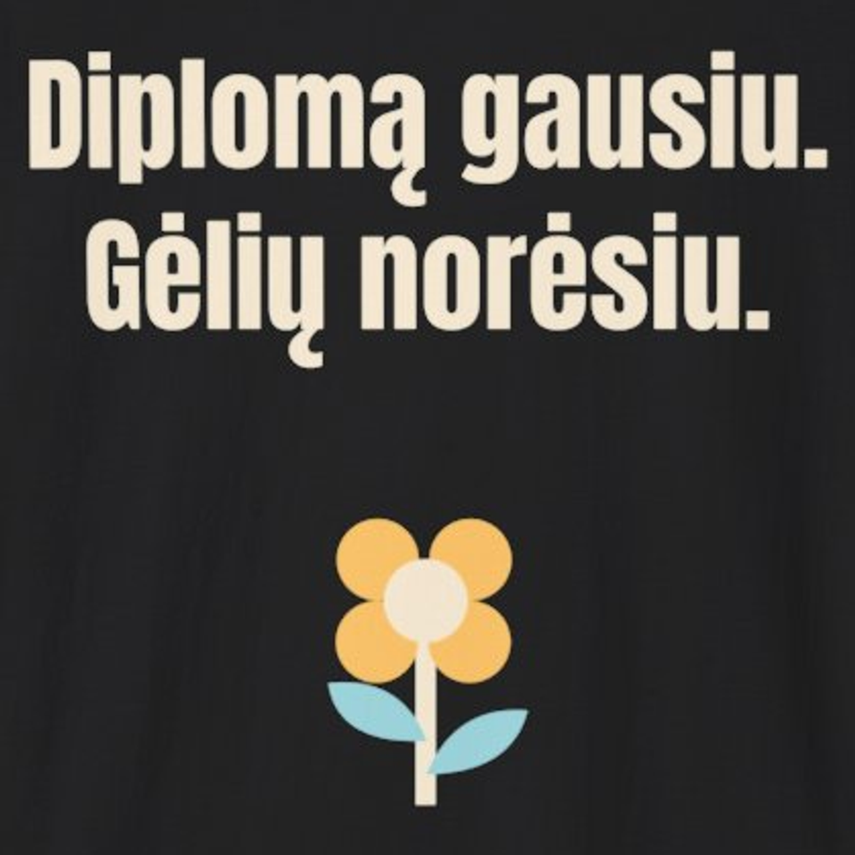 Diplomą gausiu. Gėlių norėsiu. – marškinėliai, spaudos vaizdas