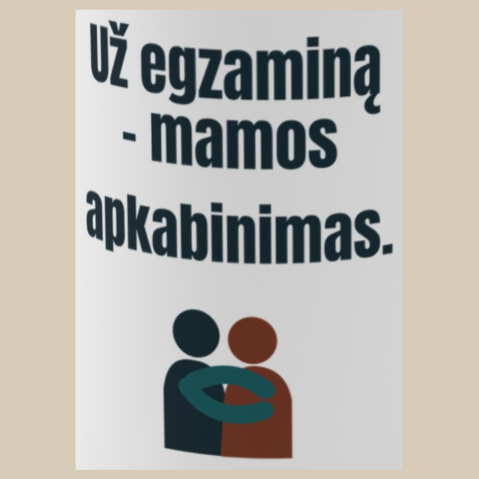 Už egzaminą – mamos apkabinimas. – puodelis, spaudos vaizdas