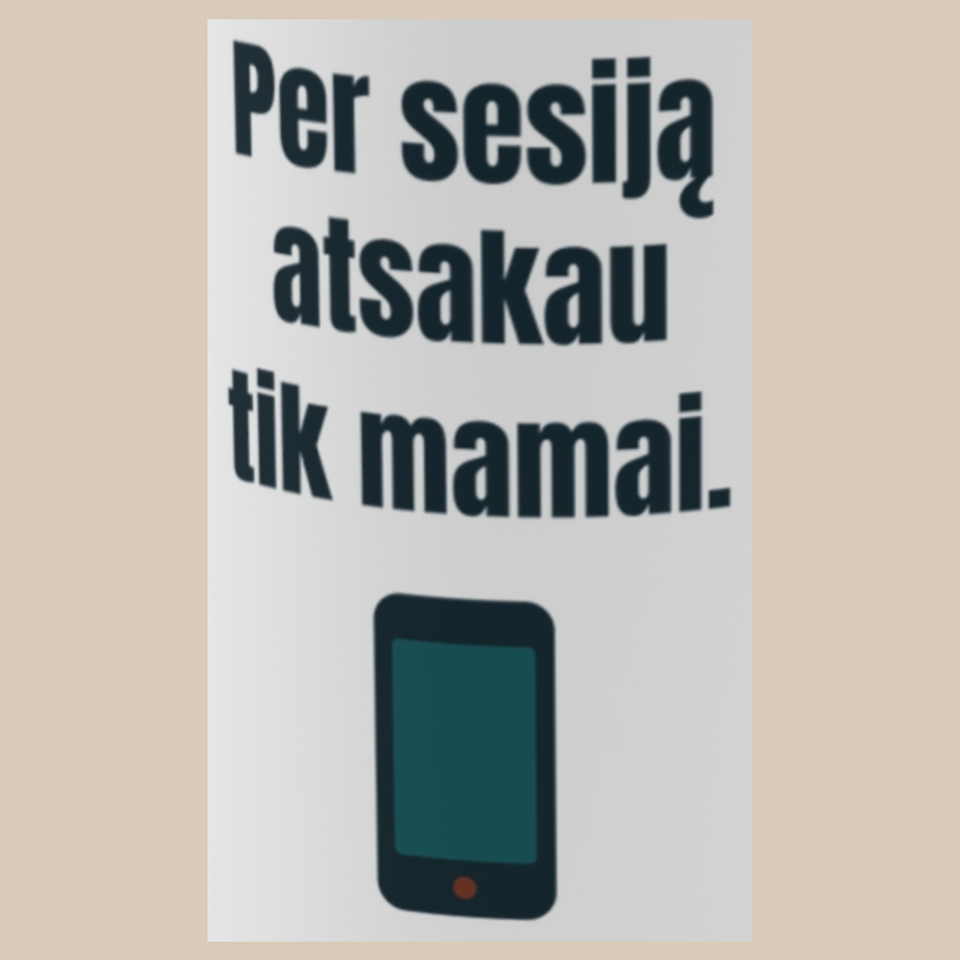 Per sesiją atsakau tik mamai. – puodelis, spaudos vaizdas