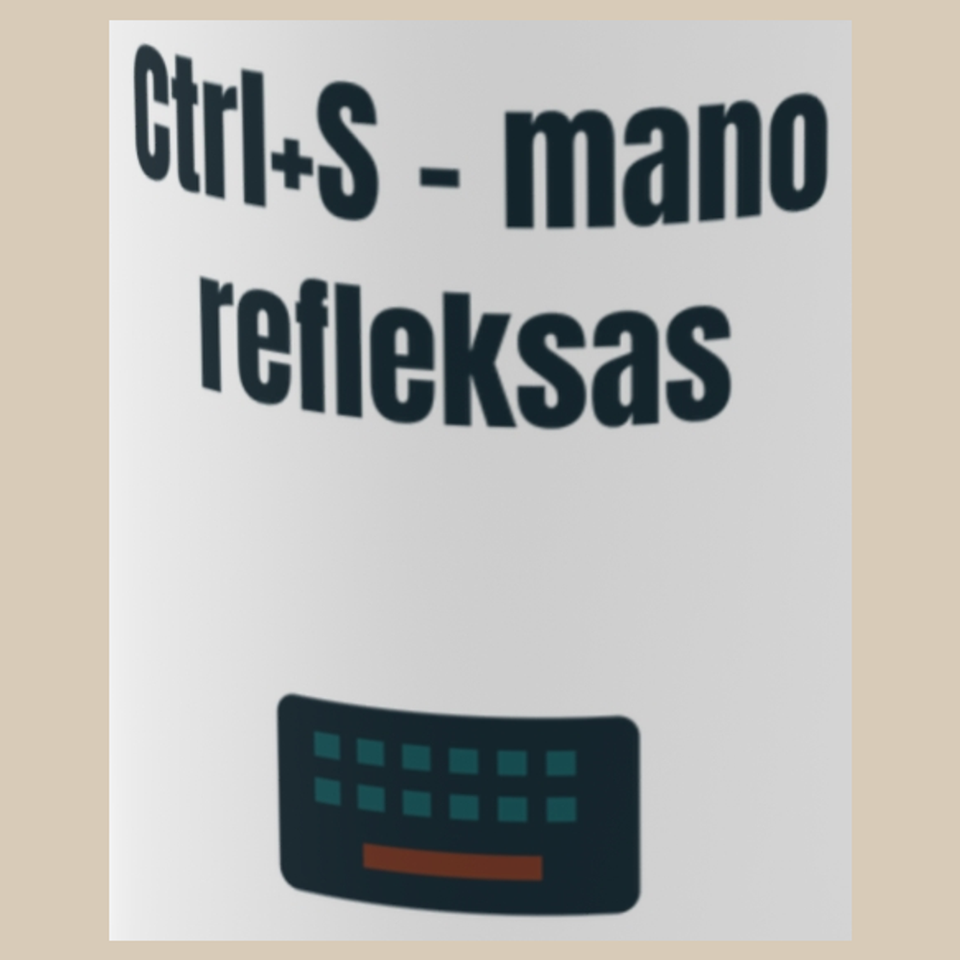 Ctrl+S – mano refleksas – puodelis, spaudos vaizdas