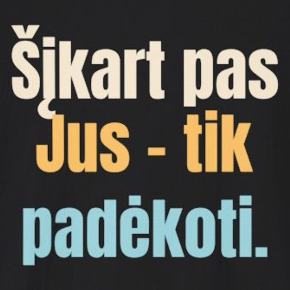 Šįkart pas Jus – tik padėkoti. – marškinėliai, spaudos vaizdas