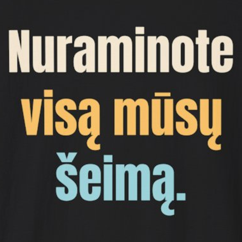 Nuraminote visą mūsų šeimą. – marškinėliai, spaudos vaizdas