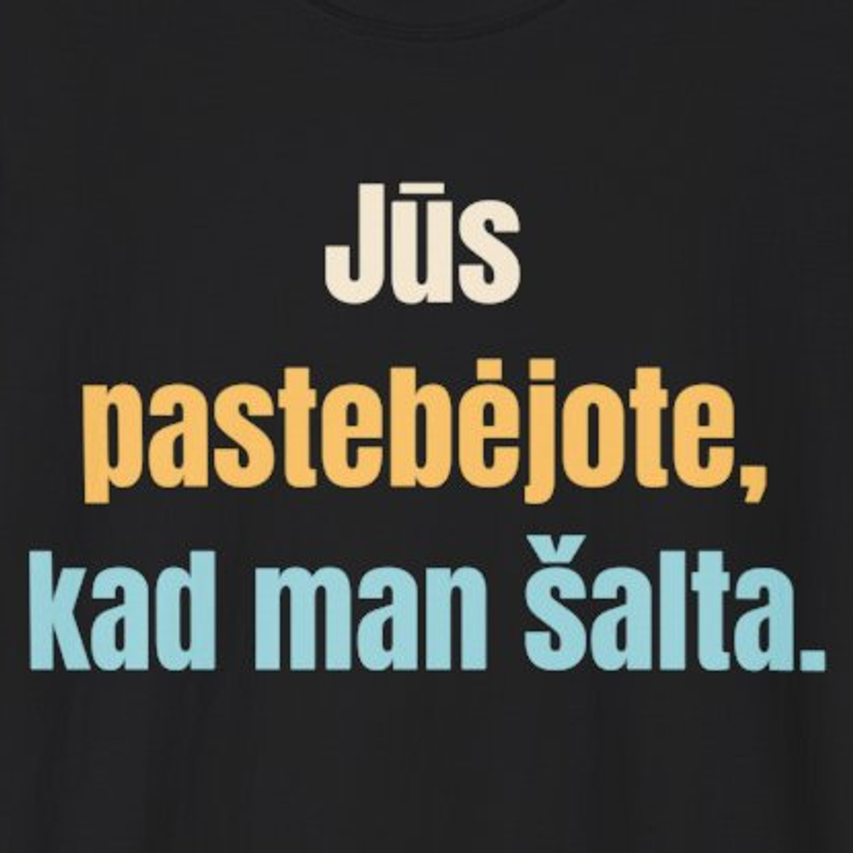 Jūs pastebėjote, kad man šalta. – marškinėliai, spaudos vaizdas