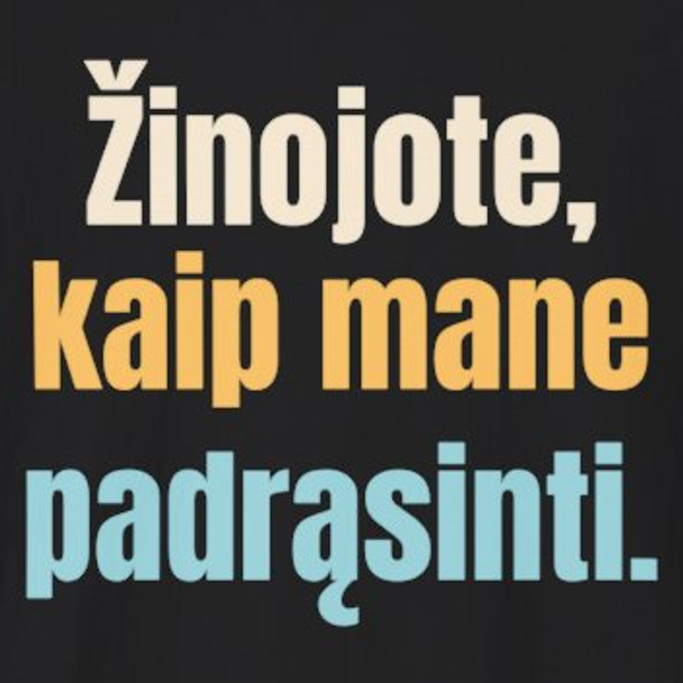 Žinojote, kaip mane padrąsinti. – marškinėliai, spaudos vaizdas