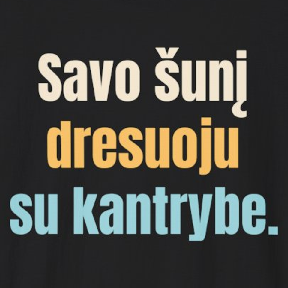 Savo šunį dresuoju su kantrybe. – marškinėliai, spaudos vaizdas