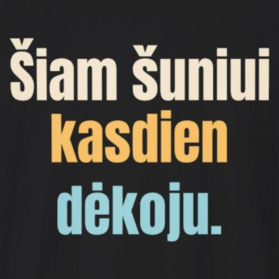 Šiam šuniui kasdien dėkoju. – marškinėliai, spaudos vaizdas