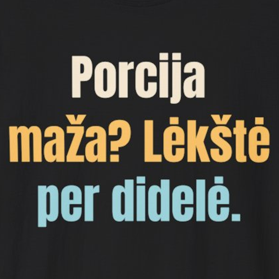 Porcija maža? Lėkštė per didelė. – marškinėliai, spaudos vaizdas