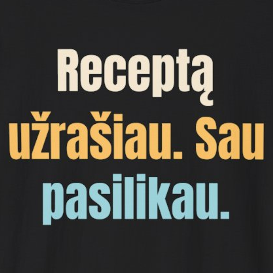 Receptą užrašiau. Sau pasilikau. – marškinėliai, spaudos vaizdas