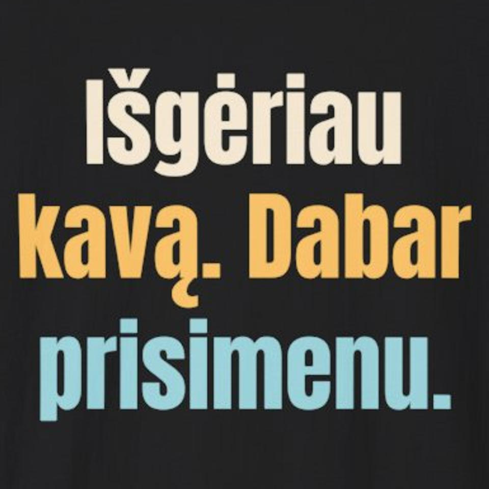 Išgėriau kavą. Prisiminiau, kas esu. – Išgėriau kavą. Dabar prisimenu. – marškinėliai, spaudos vaizdas