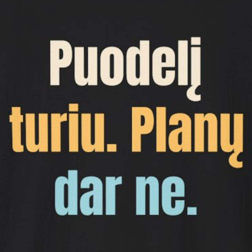 Puodelį turiu. Planų – dar neturiu. – Puodelį turiu. Planų dar ne. – marškinėliai, spaudos vaizdas