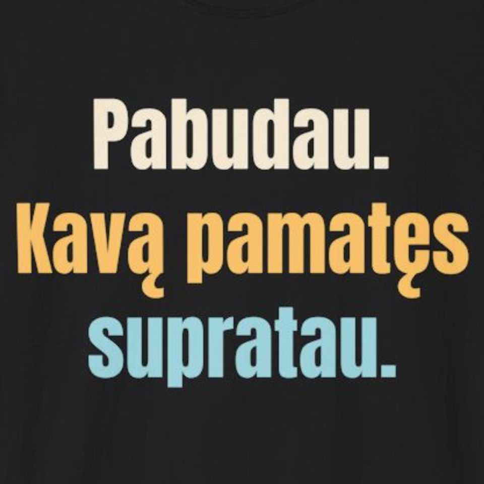 Pabudau. Tik po kavos. – Pabudau. Kavą pamatęs supratau. – marškinėliai, spaudos vaizdas