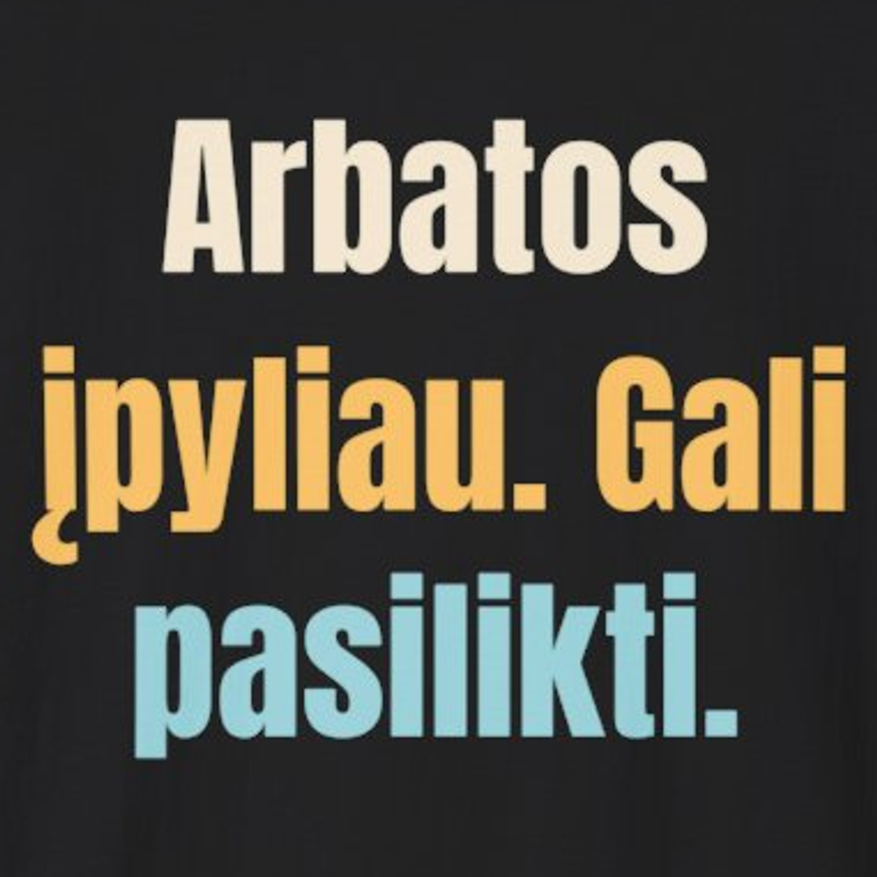 Arbatos įpyliau. Gali pasilikti. – marškinėliai, spaudos vaizdas