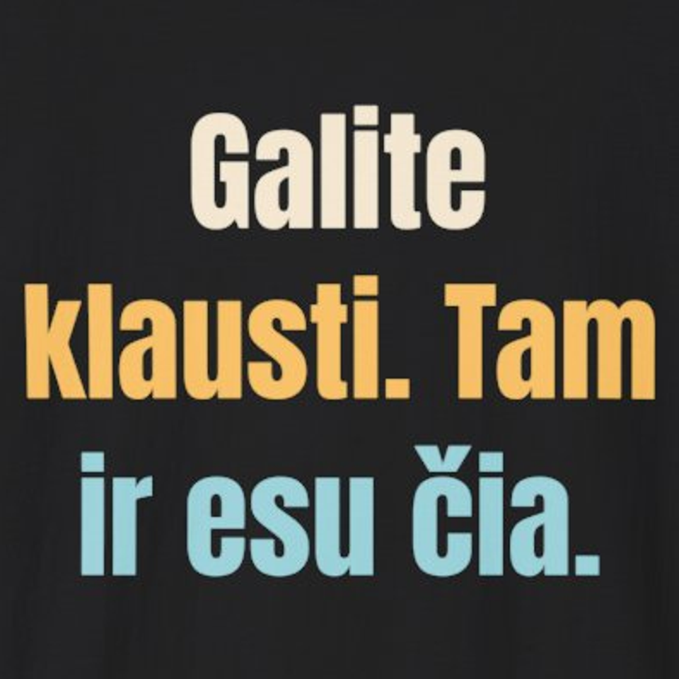 Galite klausti. Tam ir esu čia. – marškinėliai, spaudos vaizdas