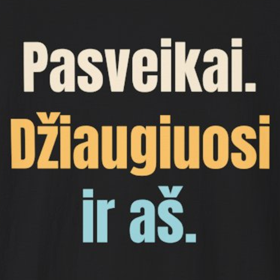 Pasveikai. Džiaugiuosi ir aš. – marškinėliai, spaudos vaizdas