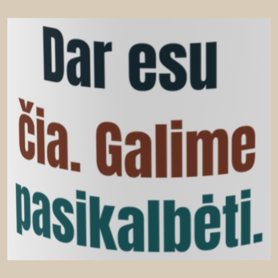 Dar esu čia. Galime pasikalbėti. – puodelis, spaudos vaizdas