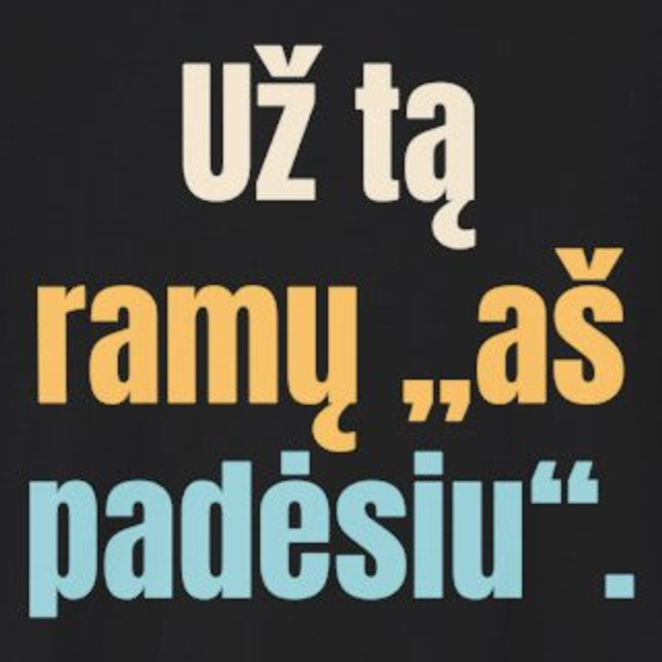Už tą ramų „aš padėsiu“. – marškinėliai, spaudos vaizdas