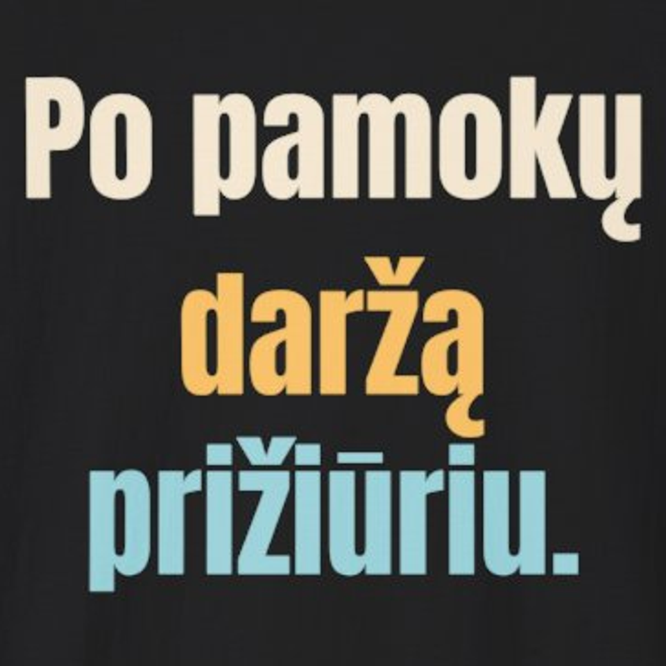 Po pamokų daržą prižiūriu. – marškinėliai, spaudos vaizdas