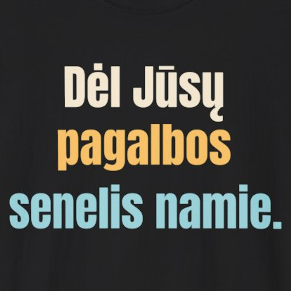 Dėl Jūsų pagalbos senelis namie. – marškinėliai, spaudos vaizdas