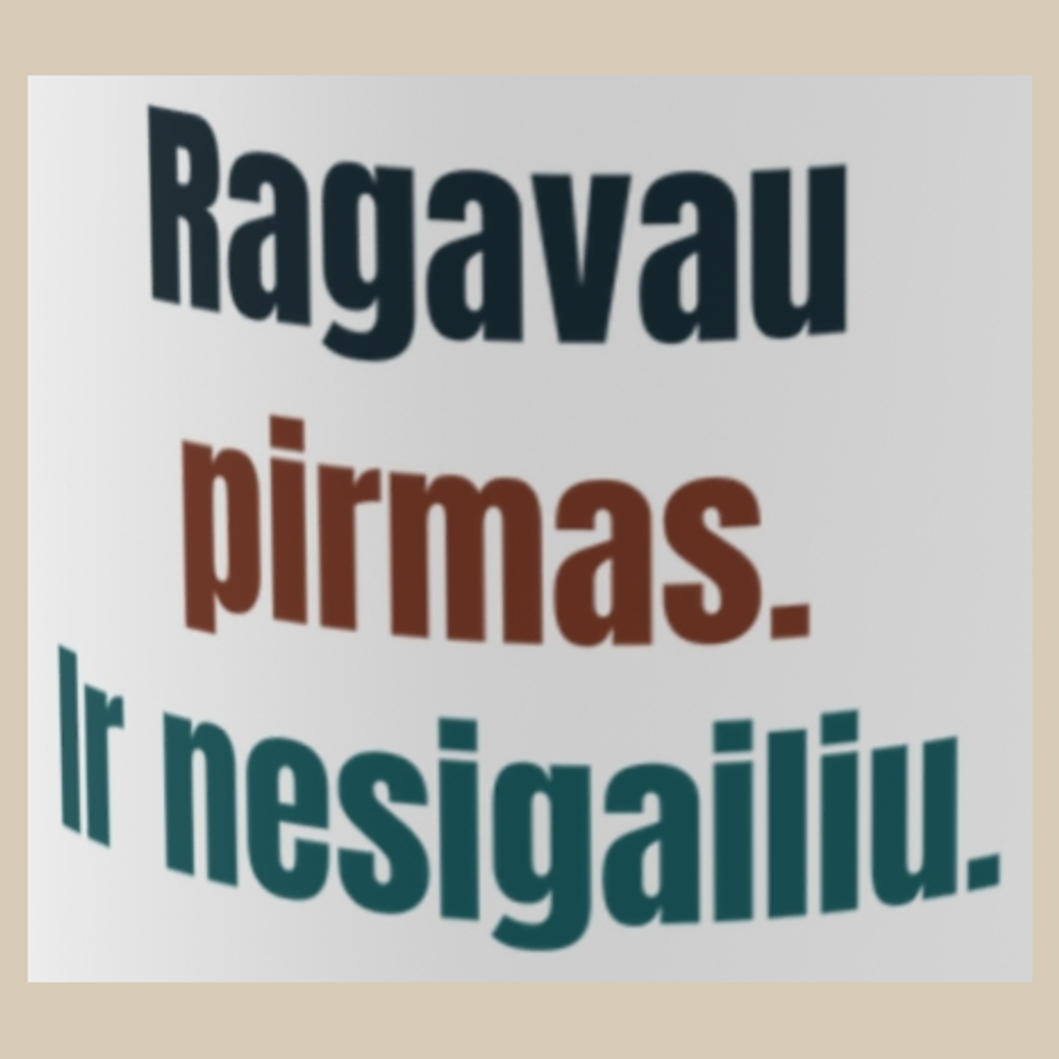 Ragavau pirmas. Ir nesigailiu. – puodelis, spaudos vaizdas