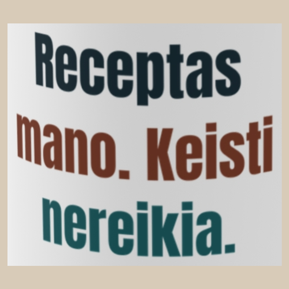 Receptas mano. Keisti nereikia. – puodelis, spaudos vaizdas