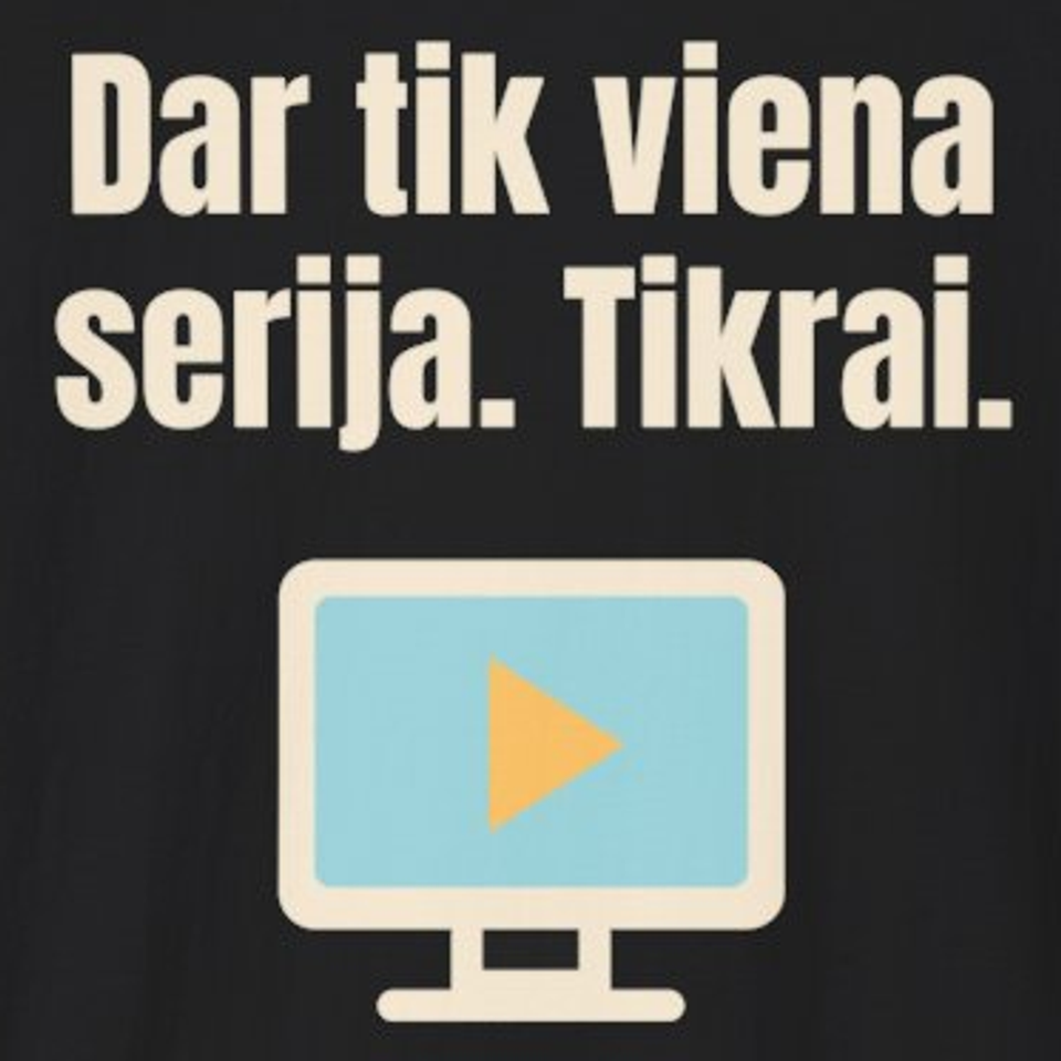 Dar tik viena serija. Tikrai. – marškinėliai, spaudos vaizdas