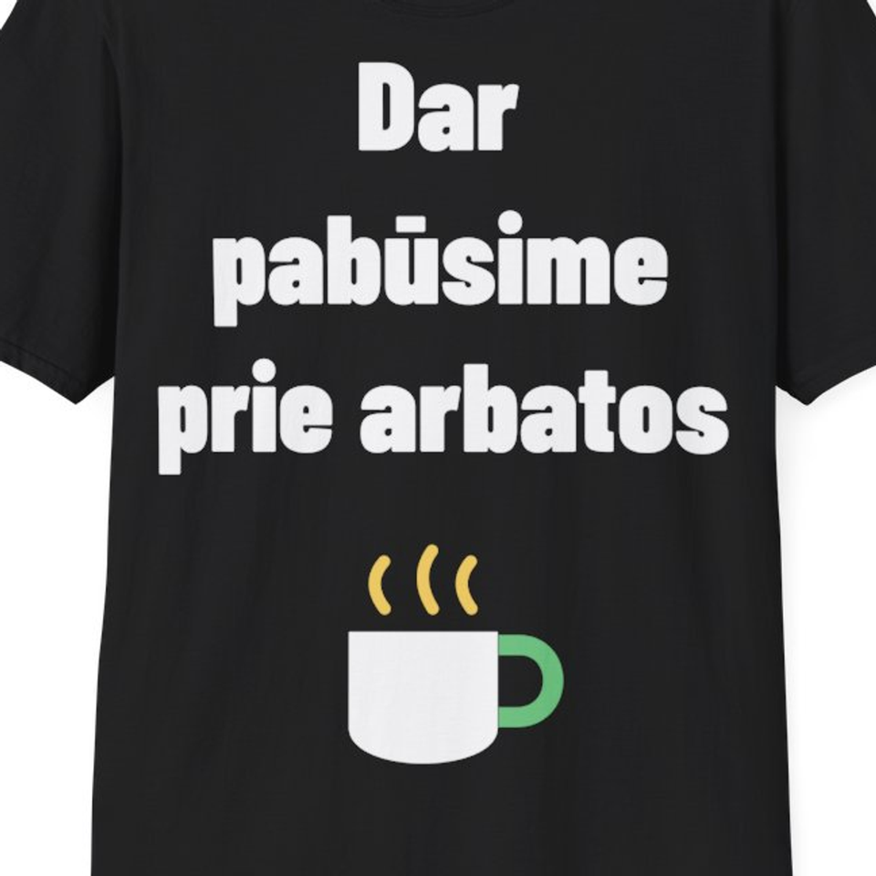 Grįši – pabūsim prie arbatos. – Dar pabūsime prie arbatos — Marškinėliai, artimas spaudos vaizdas