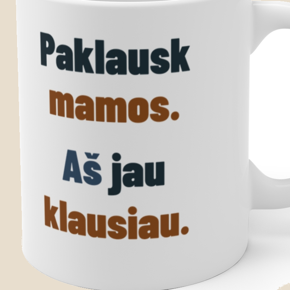 Paklausk mamos. Aš jau klausiau. — Puodelis, artimas spaudos vaizdas